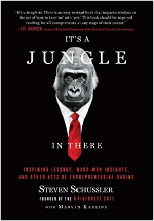 It's a Jungle in There: Inspiring Lessons, Hard-Won Insights, and Other Acts of Entrepreneurial Daring. by Steven Schussler with Marvin Karlins by Steven Schussler