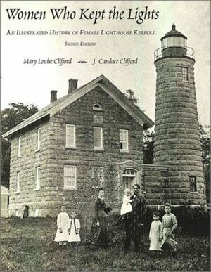 Women Who Kept the Lights: An Illustrated History of Female Lighthouse Keepers by Mary Louise Clifford, J. Candace Clifford