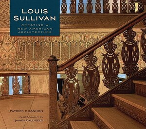 Louis Sullivan: Creating a New American Architecture by Patrick F. Cannon