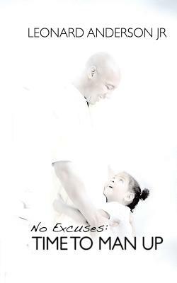 No Excuses: Time To Man Up by Leonard Anderson Jr