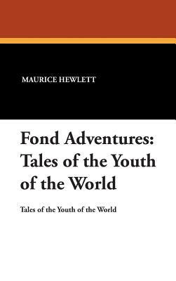 Fond Adventures: Tales of the Youth of the World by Maurice Hewlett