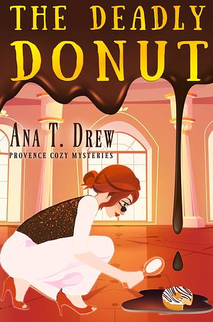 The Deadly Donut: a Provence cozy mystery with humor, suspense, and a haunted house by Ana T. Drew, Ana T. Drew