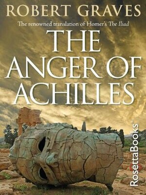 The Anger of Achilles: Homer's Iliad by Homer, Robert Graves