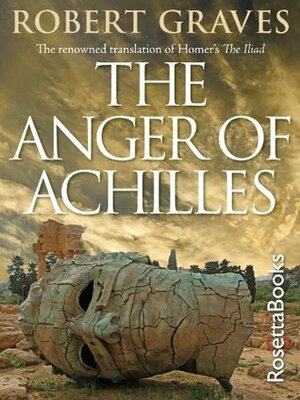 The Anger of Achilles: Homer's Iliad by Robert Graves, Homer
