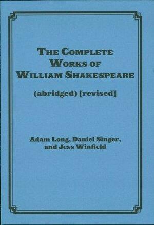 The Complete Works of William Shakespeare by Adam Long, Daniel Singer, Jess Winfield