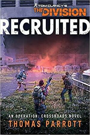 Tom Clancy's The Division: Recruited: An Operation: Crossroads Novel by Thomas Parrott