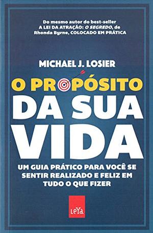 O propósito da sua vida: Um guia prático para você se sentir realizado e feliz em tudo o que fizer by Michael J. Losier