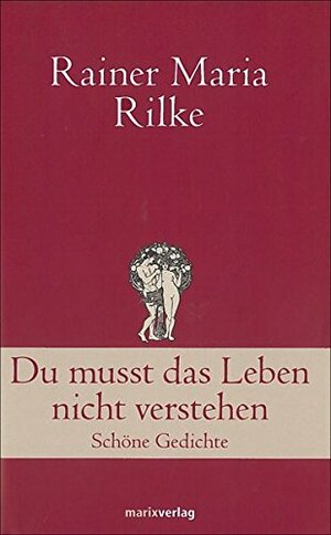 Du musst das Leben nicht verstehen: Schöne Gedichte by Rainer Maria Rilke