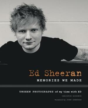 Ed Sheeran: Memories We Made by Christie Goodwin, John Sheeran