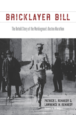 Bricklayer Bill: The Untold Story of the Workingman's Boston Marathon by Patrick Kennedy, Lawrence Kennedy