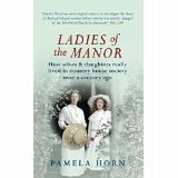 Ladies of the Manor: How Wives & Daughters Really Lived in Country House Society Over a Century Ago by Pamela Horn