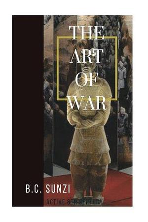 The Art of War by active 6th century B.C. Sunzi: The Art of War by active 6th century B.C. Sunzi by Sun Zi, Sun Zi