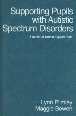 Supporting Pupils with Autistic Spectrum Disorders: A Guide for School Support Staff by Lynn Plimley, Maggie Bowen