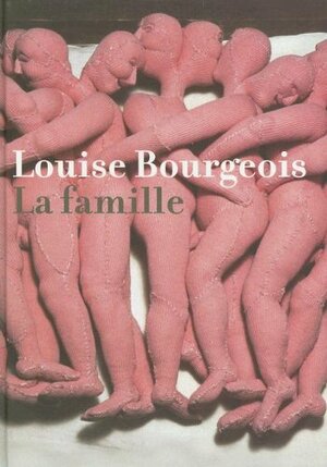 Louise Bourgeois: La Famille by Thomas Kellein