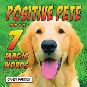 Positive Pete and the 7 Magic Words by Candi Parker