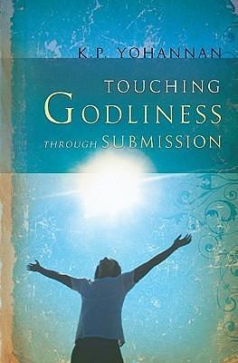 Touching Godliness Through Submission by K.P. Yohannan, K.P. Yohannan