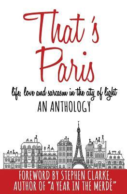 That's Paris: An Anthology of Life, Love and Sarcasm in the City of Light by Adria J. Cimino, Marie Vareille
