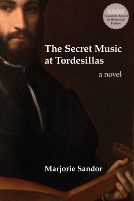 The Secret Music at Tordesillas by Marjorie Sandor