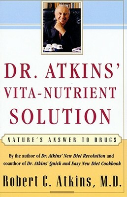 Dr. Atkins' Vita-Nutrient Solution: Nature's Answer to Drugs by Robert C. Atkins