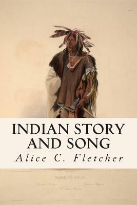 Indian Story and Song by Alice C. Fletcher