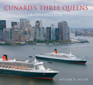 Cunard's Three Queens: A Celebration by William H. Miller