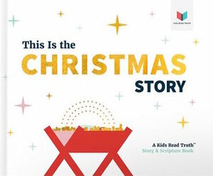 This Is The Christmas Story by Amanda Bible Williams, Kids Read Truth, Melanie Rainer, Rachel Myers