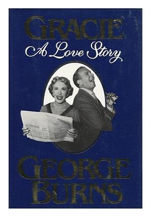 Gracie: A Love Story by George Burns