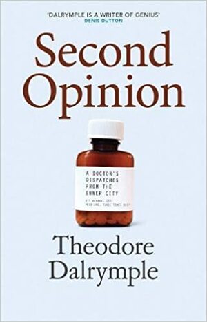 Second Opinion: A Doctor's Dispatches from the British Inner City by Theodore Dalrymple