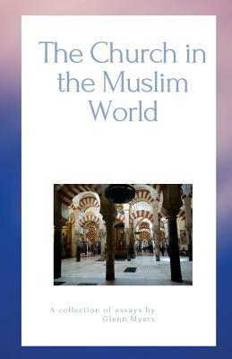 The Church in the Muslim World by Glenn Myers