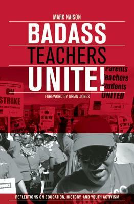 Badass Teachers Unite!: Reflections on Education, History, and Youth Activism by Mark Naison