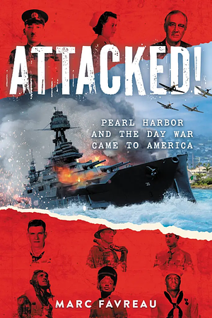 Attacked!: Pearl Harbor and the Day War Came to America by Marc Favreau