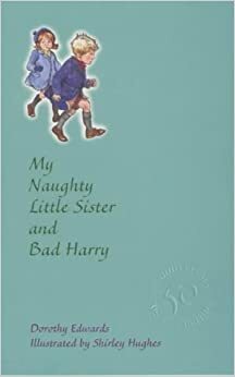 My Naughty Little Sister and Bad Harry: Adikku yang Nakal dan Harry Bengal by Dorothy Edwards