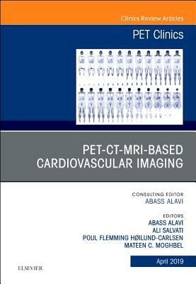 Pet-Ct-MRI Based Cardiovascular Imaging, an Issue of Pet Clinics, Volume 14-2 by Poul Flemming Høilund-Carlsen, Ali Salavati, Abass Alavi