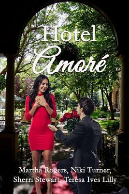 Hotel Amoré by Sherri Stewart, Teresa Ives Lilly, Niki Turner