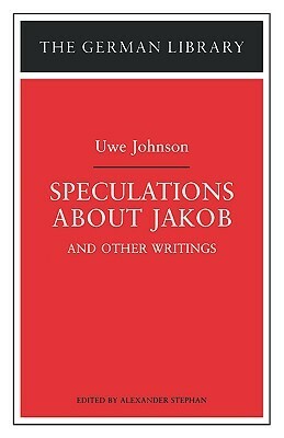 Speculations about Jakob: Uwe Johnson: and other writings by Alexander Stephan