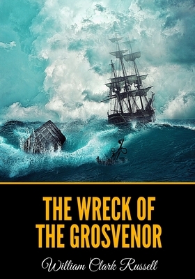 The Wreck of the "Grosvenor" by William Clark Russell