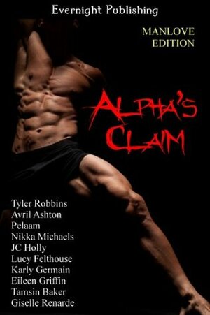 Alpha's Claim: Manlove Edition by Lucy Felthouse, Tamsin Baker, Karly Germain, Eileen Griffin, Tyler Robbins, Nikka Michaels, Avril Ashton, Giselle Renarde, J.C. Holly, Pelaam