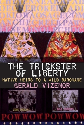 The Trickster of Liberty, Volume 50: Native Heirs to a Wild Baronage by Gerald Vizenor