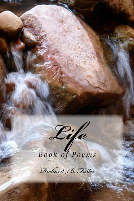 Life: Book of Poems by Richard B. Foster