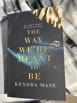 The Way We're Meant To Be by Kendra Mase