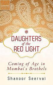 Daughters of the Red Light: Coming of Age in Mumbai's Brothels by Shanoor Seervai