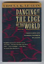 Dancing at the Edge of the World: Thoughts on Words, Women, Places by Ursula K. Le Guin