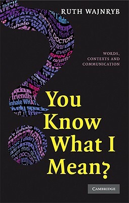 You Know What I Mean?: Words, Contexts and Communication by Ruth Wajnryb