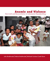 Anomie and Violence: Non-truth and reconciliation in Indonesian peacebuilding by Valerie Braithwaite, John Braithwaite, Leah Dunn, Michael Cookson