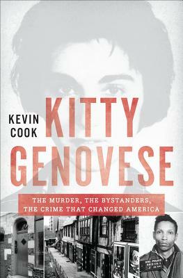 Kitty Genovese: The Murder, the Bystanders, the Crime That Changed America by Kevin Cook