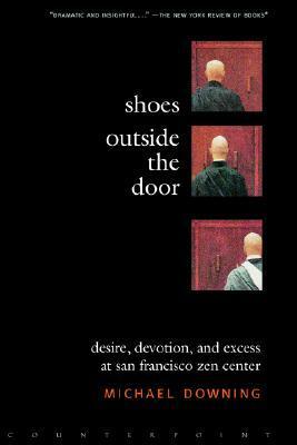Shoes Outside the Door: Desire, Devotion, and Excess at San Francisco Zen Center by Michael Downing