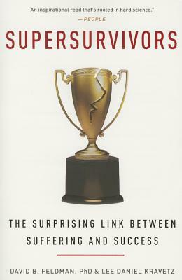 Supersurvivors: The Surprising Link Between Suffering and Success by Lee Daniel Kravetz, David B. Feldman