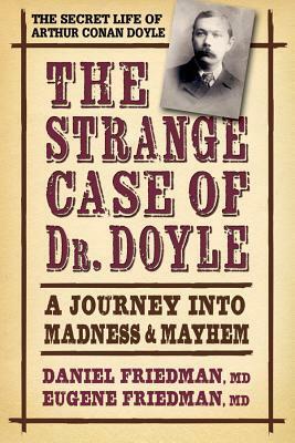 The Strange Case of Dr. Doyle: A Journey Into Madness & Mayhem by Eugene Friedman, Daniel L. Friedman