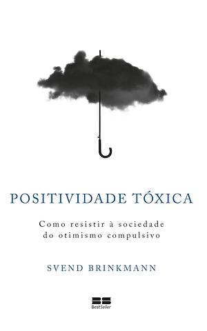 Positividade Tóxica by Svend Brinkmann