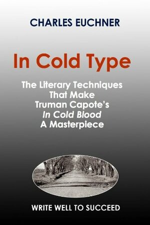 In Cold Type: The Literary Techniques That Make Truman Capote\'s In Cold Blood a masterpiece by Charles Euchner